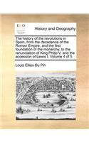 The History of the Revolutions in Spain, from the Decadence of the Roman Empire, and the First Foundation of the Monarchy, to the Renunciation of King Philip V. and the Accession of Lewis I. Volume 4 of 5