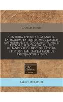 Centuria Epistolarum Anglo-Latinarum, Ex Tritissimis Classicis Authoribus, Viz. Cicerone, Plinio & Textore, Selectarum. Quibus Imitandis Ludi-Discipuli Stylum Epistolis Familiarem Facilius Assequantur. (1677): (Latin)