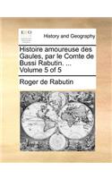 Histoire amoureuse des Gaules, par le Comte de Bussi Rabutin. ... Volume 5 of 5