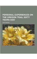 Personal Experiences on the Oregon Trail Sixty Years Ago: (English)