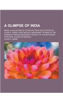 A Glimpse of India; Being a Collection of Extracts from the Letters Dr. Clara A. Swain, First Medical Missionary to India of the Woman's Foreign MIS