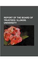 Report of the Board of Trustees - Illinois. University