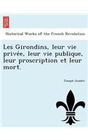 Les Girondins, Leur Vie Prive E, Leur Vie Publique, Leur Proscription Et Leur Mort.