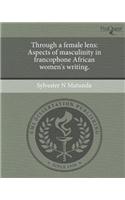 Through a Female Lens: Aspects of Masculinity in Francophone African Women's Writing