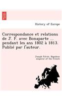 Correspondance Et Relations de J. F. Avec Bonaparte ... Pendant Les ANS 1802 a 1813. Publie Par L'Auteur.