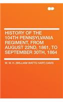 History of the 104th Pennsylvania Regiment, from August 22nd, 1861, to September 30th, 1864