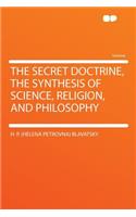 The Secret Doctrine, the Synthesis of Science, Religion, and Philosophy