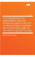 The Charter with Its Amendments and the Revised By-Laws of the City of Middletown