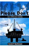 Please Don't Go Offshore Daddy
