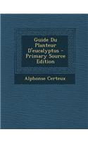 Guide Du Planteur D'Eucalyptus - Primary Source Edition