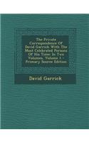 The Private Correspondence of David Garrick with the Most Celebrated Persons of His Time: In Two Volumes, Volume 1