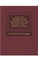 Seven Years' Campaigning in the Peninsula and the Netherlands from 1808-1815: By Sir Richard D. Henegan, Volume 1 - Primary Source Edition