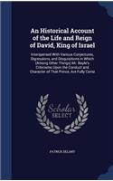 An Historical Account of the Life and Reign of David, King of Israel: Interspersed With Various Conjectures, Digressions, and Disquisitions in Which (Among Other Things) Mr. Bayle's Criticisms Upon the Conduct and Char