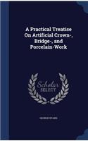 A Practical Treatise on Artificial Crown-, Bridge-, and Porcelain-Work