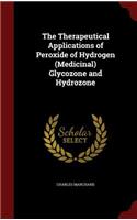The Therapeutical Applications of Peroxide of Hydrogen (Medicinal) Glycozone and Hydrozone