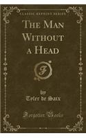 The Man Without a Head (Classic Reprint)