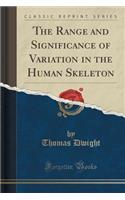 The Range and Significance of Variation in the Human Skeleton (Classic Reprint)