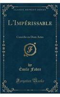 L'ImpÃ©rissable: ComÃ©die En Deux Actes (Classic Reprint)