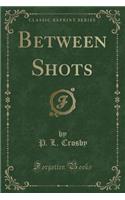 Between Shots (Classic Reprint)