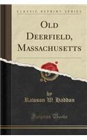 Old Deerfield, Massachusetts (Classic Reprint)