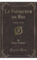 Le Vainqueur de Rio: Duguay-Trouin (Classic Reprint): Duguay-Trouin (Classic Reprint)