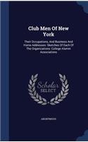 Club Men of New York: Their Occupations, and Business and Home Addresses: Sketches of Each of the Organizations: College Alumni Associations