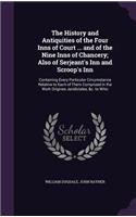 The History and Antiquities of the Four Inns of Court ... and of the Nine Inns of Chancery; Also of Serjeant's Inn and Scroop's Inn