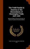 The Todd Family in America or the Descendants of Christopher Todd, 1637-1919: Being an Effort to Give an Account, as Fully as Possible of His Descenda