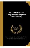 An Estimate of the Comparative Strength of Great-Britain;