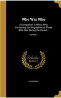 Who Was Who: A Companion to Who's Who, Containing the Biographies of Those Who Died During the Period ..; Volume 1