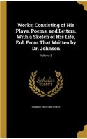 Works; Consisting of His Plays, Poems, and Letters. With a Sketch of His Life, Enl. From That Written by Dr. Johnson; Volume 2