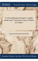 Le Desenchantement Inespere: Comedie Morale: Par L'Auteur Des Couses Celebres de Cythere