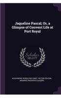 Jaqueline Pascal; Or, a Glimpse of Convent Life at Port Royal