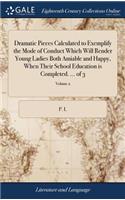 Dramatic Pieces Calculated to Exemplify the Mode of Conduct Which Will Render Young Ladies Both Amiable and Happy, When Their School Education Is Completed. ... of 3; Volume 2