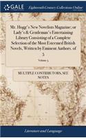 Mr. Hogg's New Novelists Magazine; Or Lady's & Gentleman's Entertaining Library Consisting of a Complete Selection of the Most Esteemed British Novels, Written by Eminent Authors. of 5; Volume 5