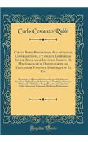 Caroli Rabbii Bononiensis Augustinianae Congregationis, UT Vocant, Lombardiae Sacrae Theologiae Lectoris Emeriti de Mathematicarum Disciplinarum Ad Theologiam Utilitate Ipsarumque in EA Usu: Dissertatio Ad Reverendissimum Patrem D. Guidonem Grandiu: Dissertatio Ad Reverendissimum Patrem D. Guidonem Grandium Ordin