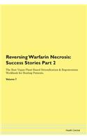 Reversing Warfarin Necrosis: Success Stories Part 2 The Raw Vegan Plant-Based Detoxification & Regeneration Workbook for Healing Patients. Volume 7