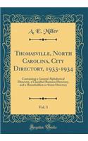 Thomasville, North Carolina, City Directory, 1933-1934, Vol. 3: Containing a General Alphabetical Directory, a Classified Business Directory, and a Householders or Street Directory (Classic Reprint)