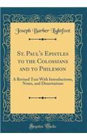 St. Paul's Epistles to the Colossians and to Philemon: A Revised Text with Introductions, Notes, and Dissertations (Classic Reprint)