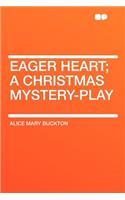 Eager Heart; A Christmas Mystery-Play