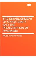 The Establishment of Christianity and the Proscription of Paganism