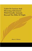 Caleb Or Curious And Diverting Adventures With Friendly Animals Beyond The Hills Of Night