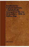 Handbook For England And Wales - Alphabetically Arranged For The Use Of Travellers - With An Outline Map