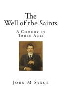 The Well of the Saints: A Comedy in Three Acts