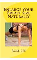 Enlarge Your Breast Size Naturally: A step by step guide to enlarge your breast size to the maximum