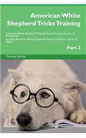 American White Shepherd Tricks Training American White Shepherd Tricks & Games Training Tracker & Workbook. Includes: American White Shepherd Multi-Level Tricks, Games & Agility. Part 2