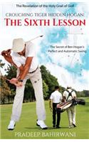 Crouching Tiger Hidden Hogan: The Sixth Lesson: The Secret of Ben Hogan's Perfect and Automatic Swing