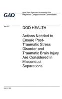 DOD HEALTH Actions Needed to Ensure Post-Traumatic Stress Disorder and Traumatic Brain Injury Are Considered in Misconduct Separations