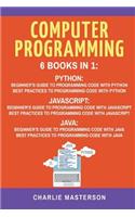 Computer Programming: 6 Books in 1: Beginner's Guide + Best Practices to Programming Code with Python, JavaScript and Java