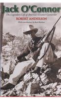 Jack O'Connor: The Legendary Life of America's Greatest Gunwriter